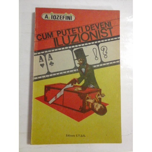 CUM PUTEM DEVENI ILUZIONIST (Tururi si trucuri de iluzionism) - A. IOZEFINI CUM PUTEM DEVENI ILUZIONIST (Tururi si trucuri de iluzionism) - A. IOZEFINI